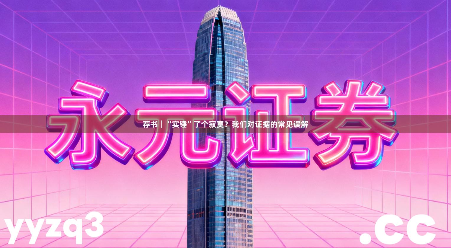 荐书｜“实锤”了个寂寞？我们对证据的常见误解
